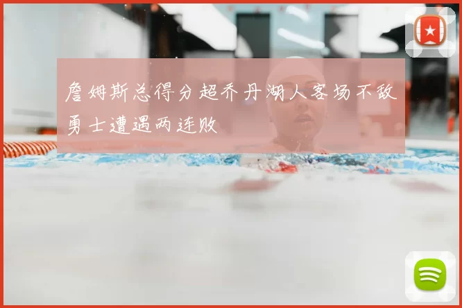 詹姆斯总得分超乔丹湖人客场不敌勇士遭遇两连败