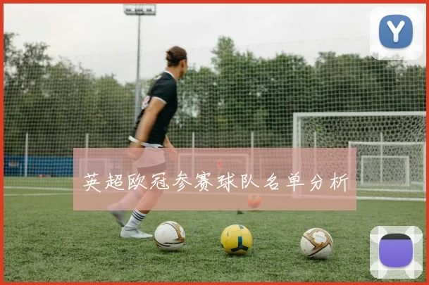 英超欧冠参赛球队名单分析