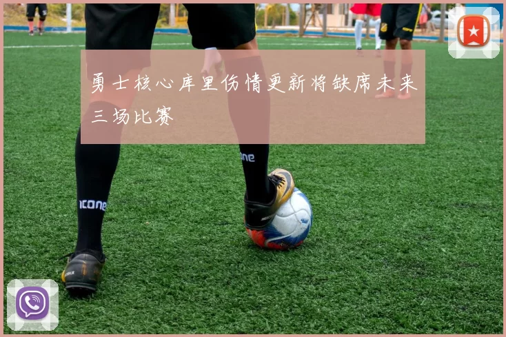 勇士核心库里伤情更新将缺席未来三场比赛