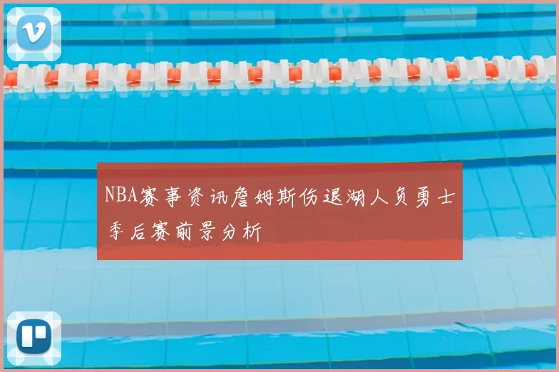 NBA赛事资讯詹姆斯伤退湖人负勇士季后赛前景分析