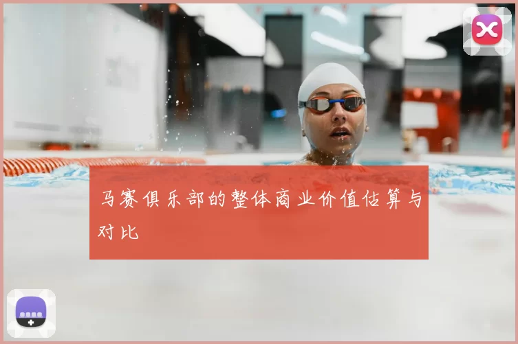 马赛俱乐部的整体商业价值估算与对比