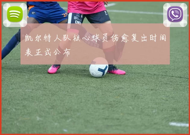 凯尔特人队核心球员伤愈复出时间表正式公布