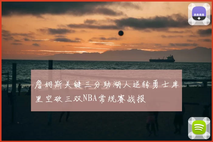 詹姆斯关键三分助湖人逆转勇士库里空砍三双NBA常规赛战报