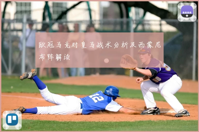 欧冠马竞对皇马战术分析及西蒙尼布阵解读