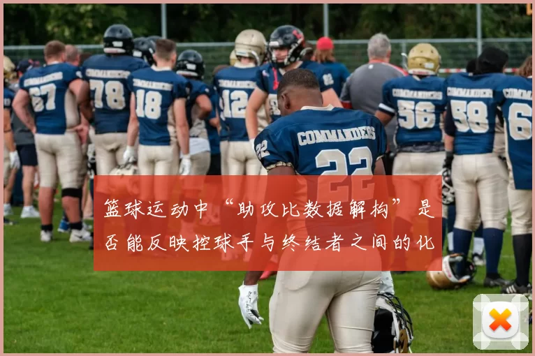篮球运动中“助攻比数据解构”是否能反映控球手与终结者之间的化学反应
