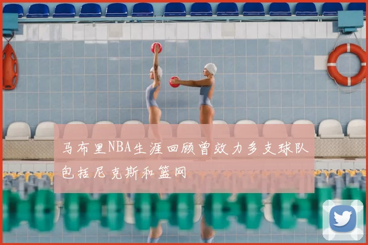 马布里NBA生涯回顾曾效力多支球队包括尼克斯和篮网