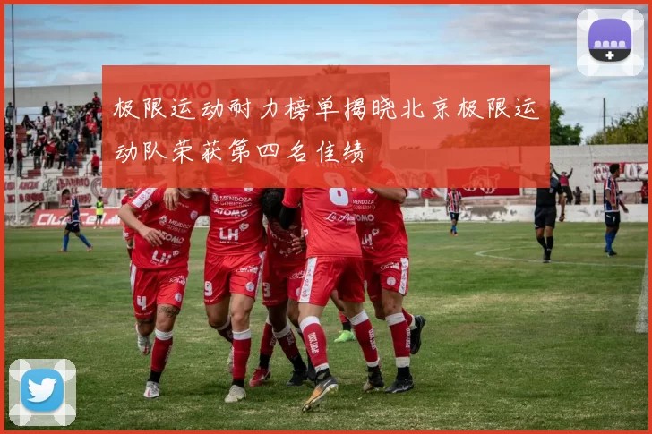 极限运动耐力榜单揭晓北京极限运动队荣获第四名佳绩