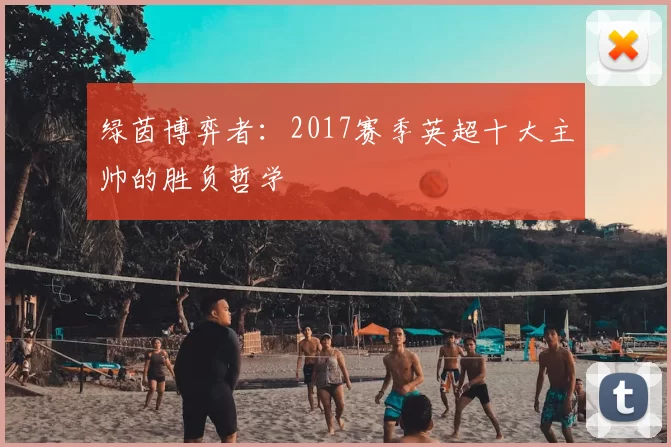 绿茵博弈者:2017赛季英超十大主帅的胜负哲学