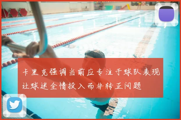 卡里克强调当前应专注于球队表现让球迷全情投入而非转正问题
