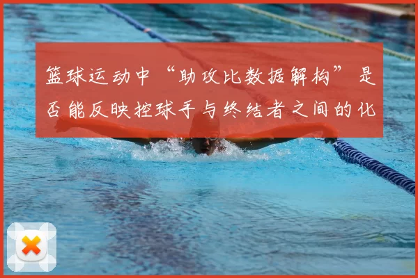 篮球运动中“助攻比数据解构”是否能反映控球手与终结者之间的化学反应