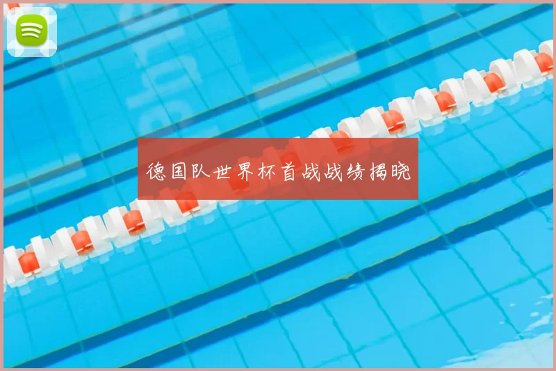 德国队世界杯首战战绩揭晓