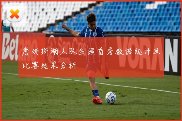 詹姆斯湖人队生涯首秀数据统计及比赛结果分析