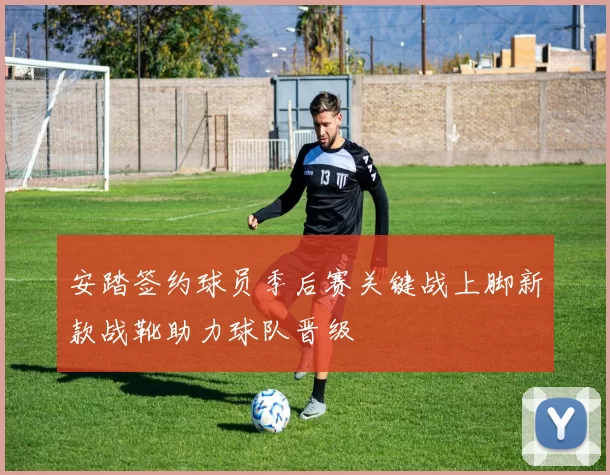 安踏签约球员季后赛关键战上脚新款战靴助力球队晋级