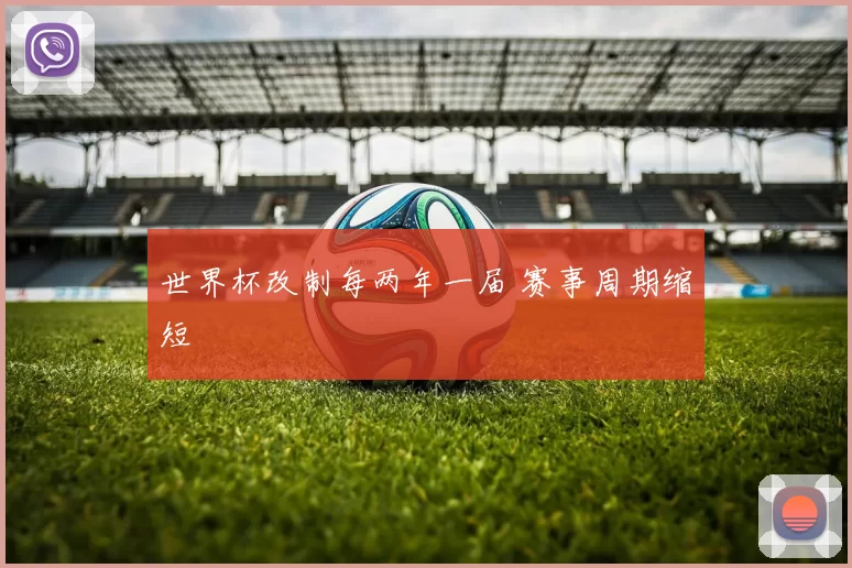 世界杯改制每两年一届 赛事周期缩短