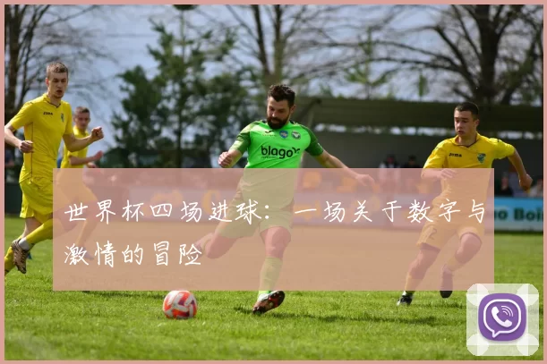 世界杯四场进球：一场关于数字与激情的冒险
