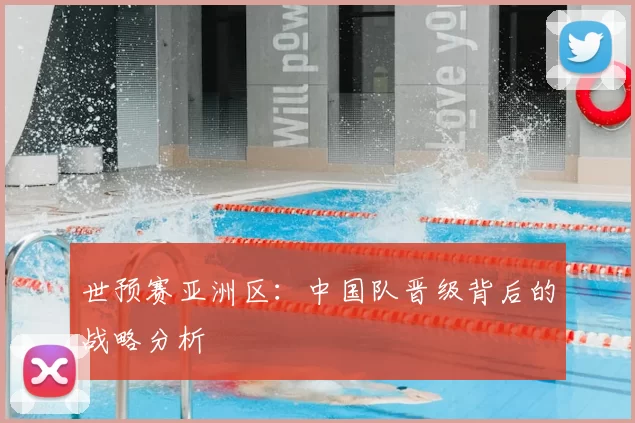 世预赛亚洲区：中国队晋级背后的战略分析