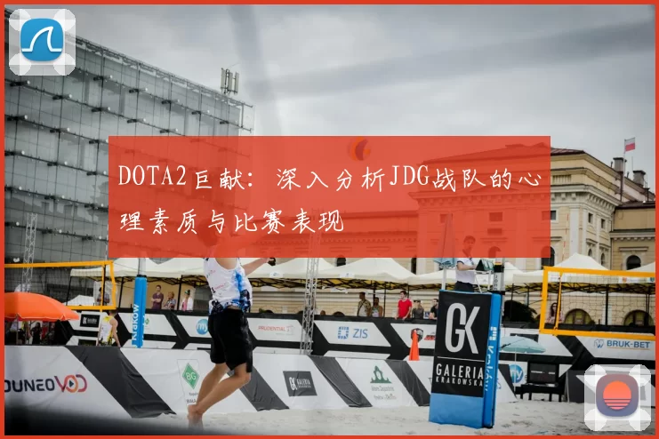 DOTA2巨献:深入分析JDG战队的心理素质与比赛表现