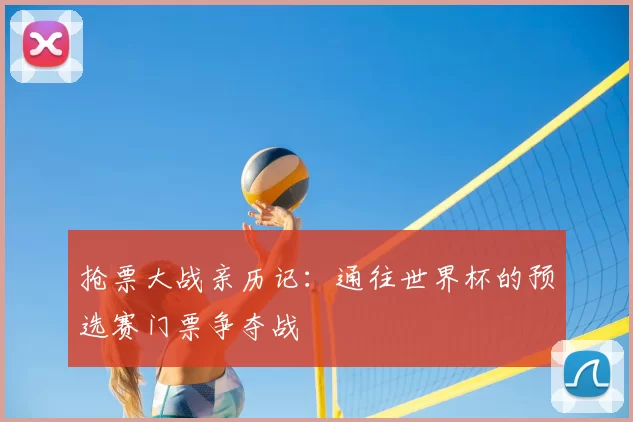 抢票大战亲历记:通往世界杯的预选赛门票争夺战