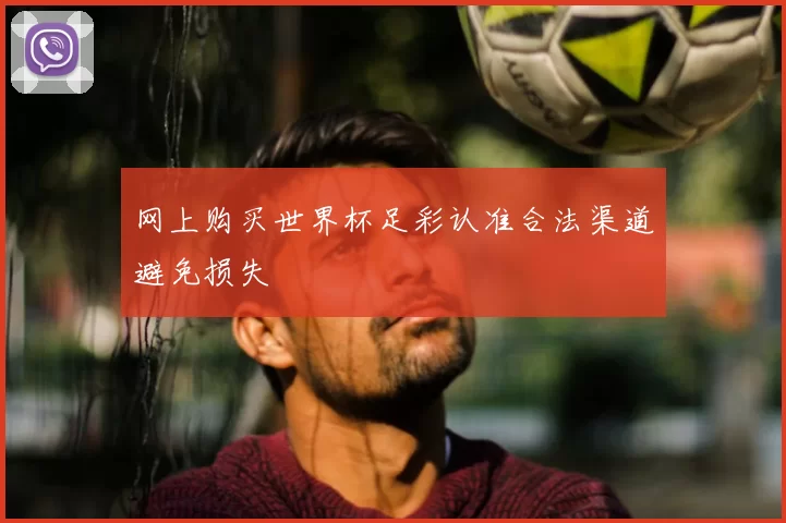 网上购买世界杯足彩认准合法渠道避免损失