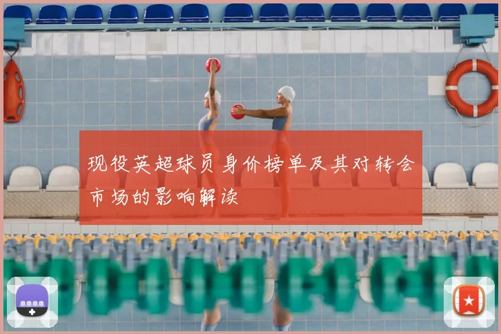 现役英超球员身价榜单及其对转会市场的影响解读