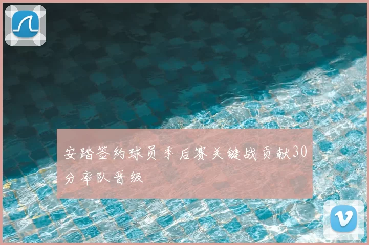 安踏签约球员季后赛关键战贡献30分率队晋级