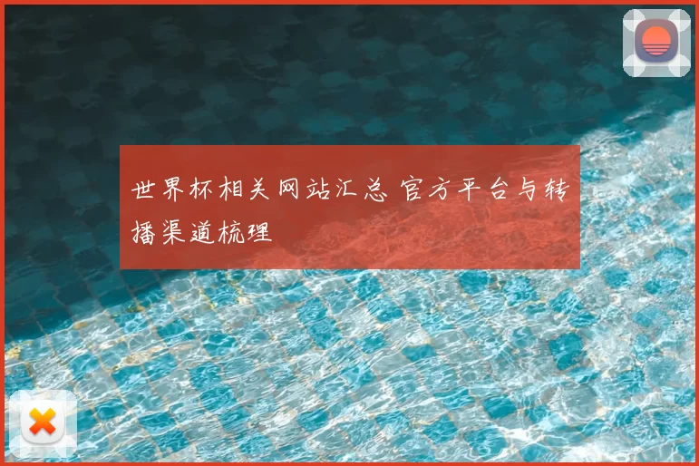 世界杯相关网站汇总 官方平台与转播渠道梳理