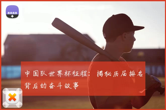 中国队世界杯征程：揭秘历届排名背后的奋斗故事