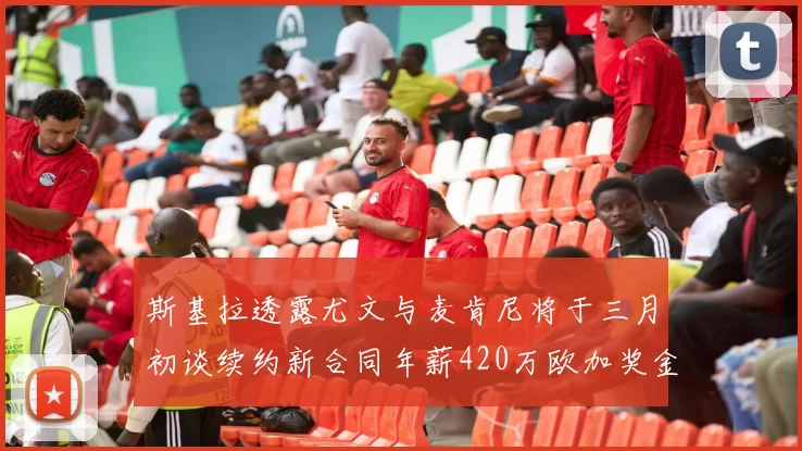 斯基拉透露尤文与麦肯尼将于三月初谈续约新合同年薪420万欧加奖金