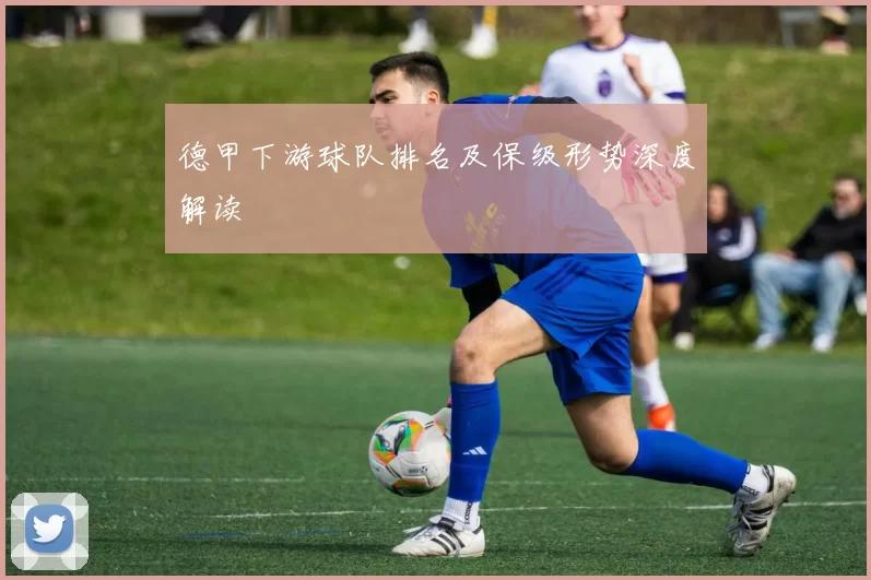 德甲下游球队排名及保级形势深度解读