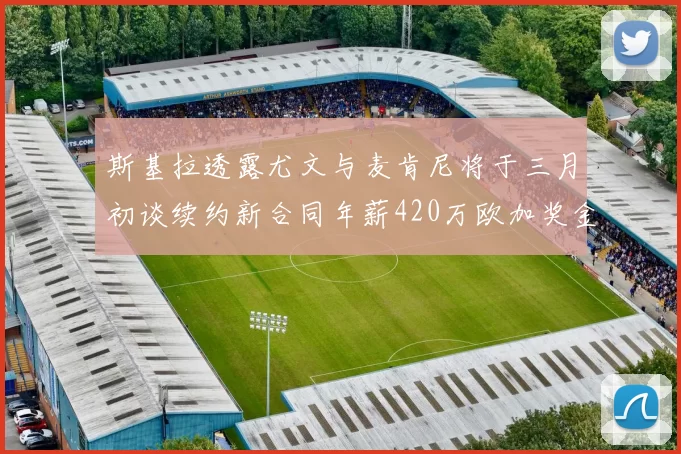 斯基拉透露尤文与麦肯尼将于三月初谈续约新合同年薪420万欧加奖金