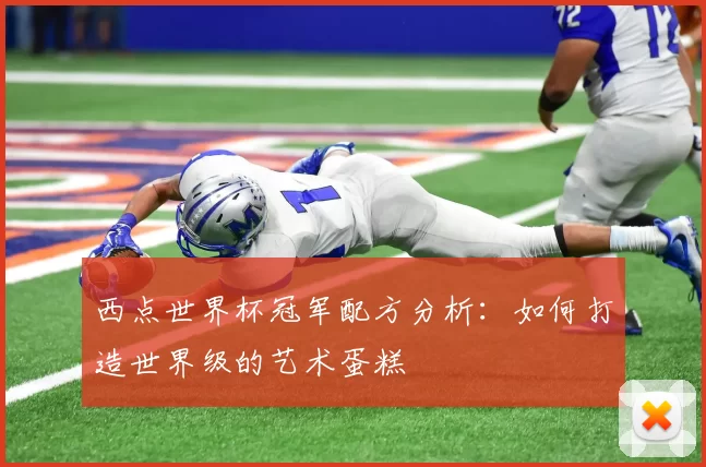 西点世界杯冠军配方分析：如何打造世界级的艺术蛋糕
