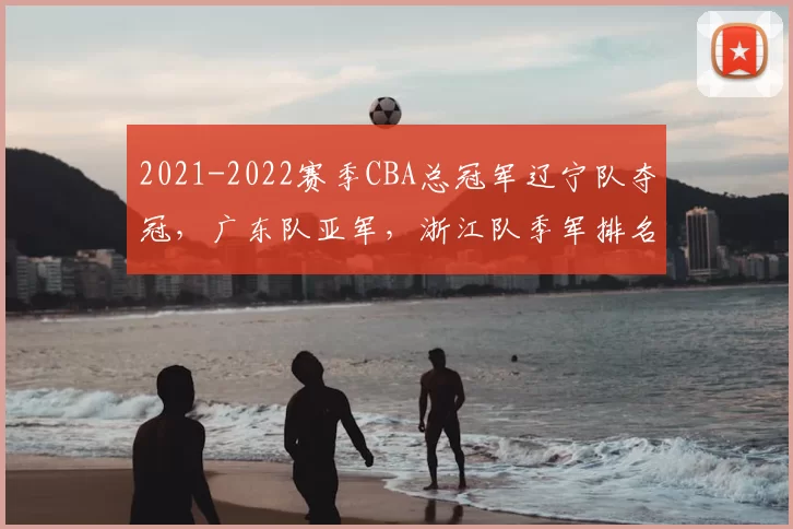 2021-2022赛季CBA总冠军辽宁队夺冠,广东队亚军,浙江队季军排名解读